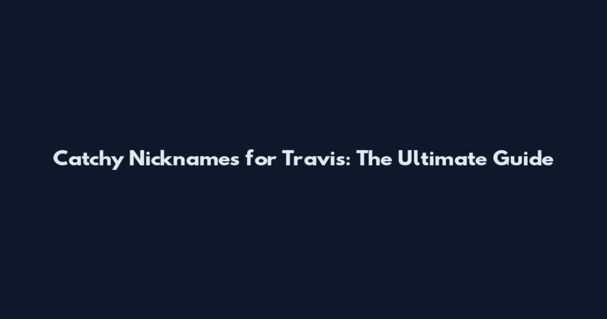 Catchy Nicknames for Travis: The Ultimate Guide