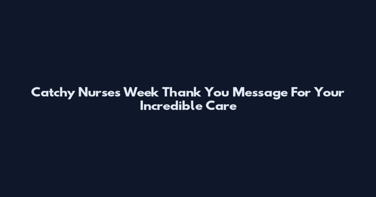 Catchy Nurses Week Thank You Message For Your Incredible Care