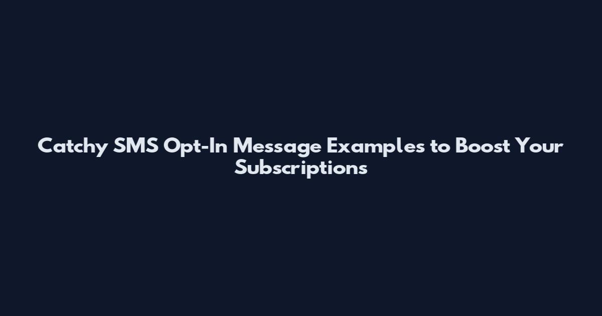 Catchy SMS Opt-In Message Examples to Boost Your Subscriptions