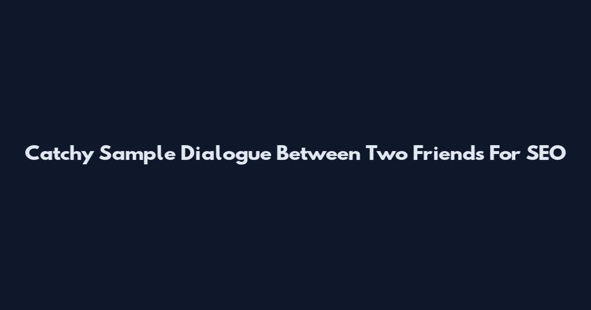 Catchy Sample Dialogue Between Two Friends For SEO