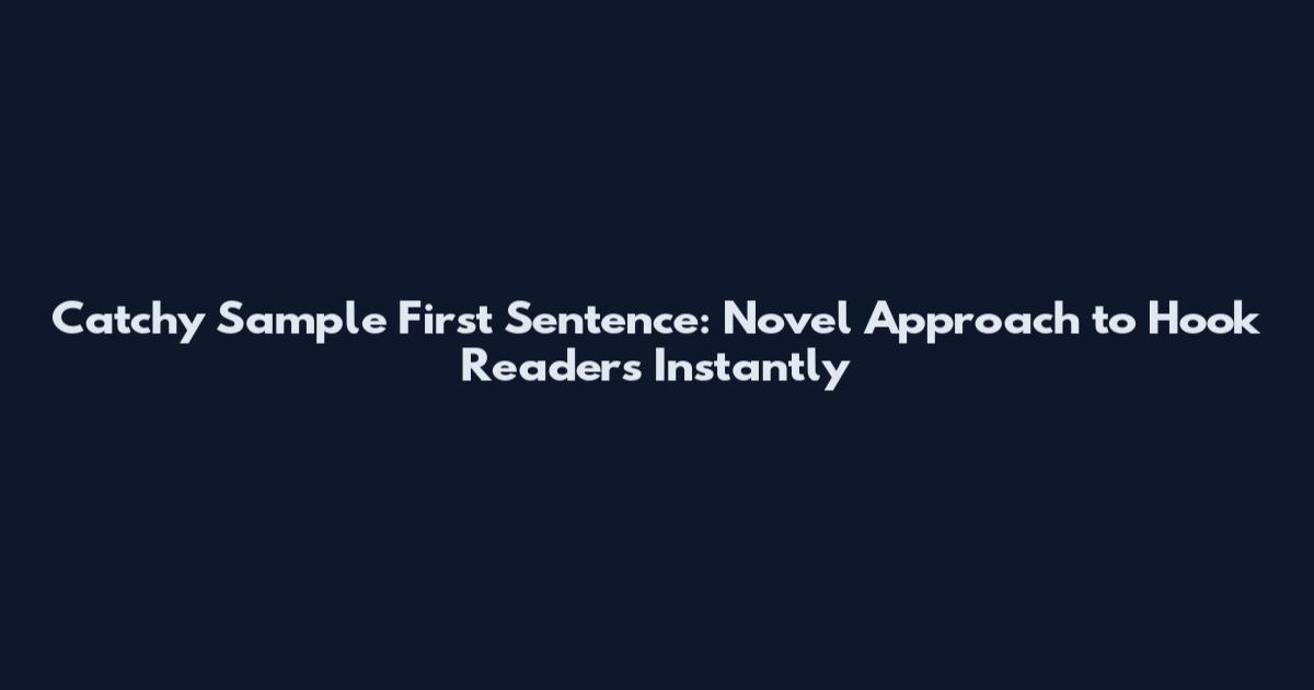 Catchy Sample First Sentence: Novel Approach to Hook Readers Instantly