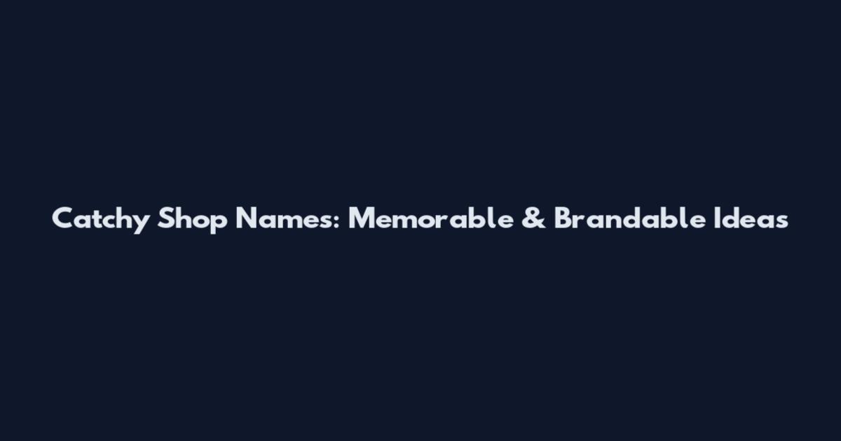 Catchy Shop Names: Memorable & Brandable Ideas