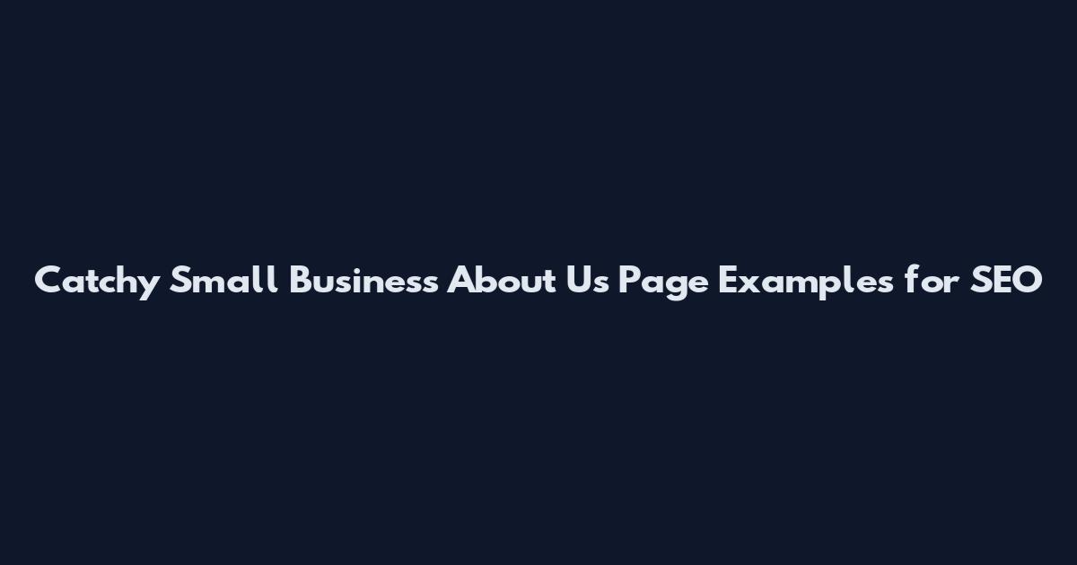 Catchy Small Business About Us Page Examples for SEO