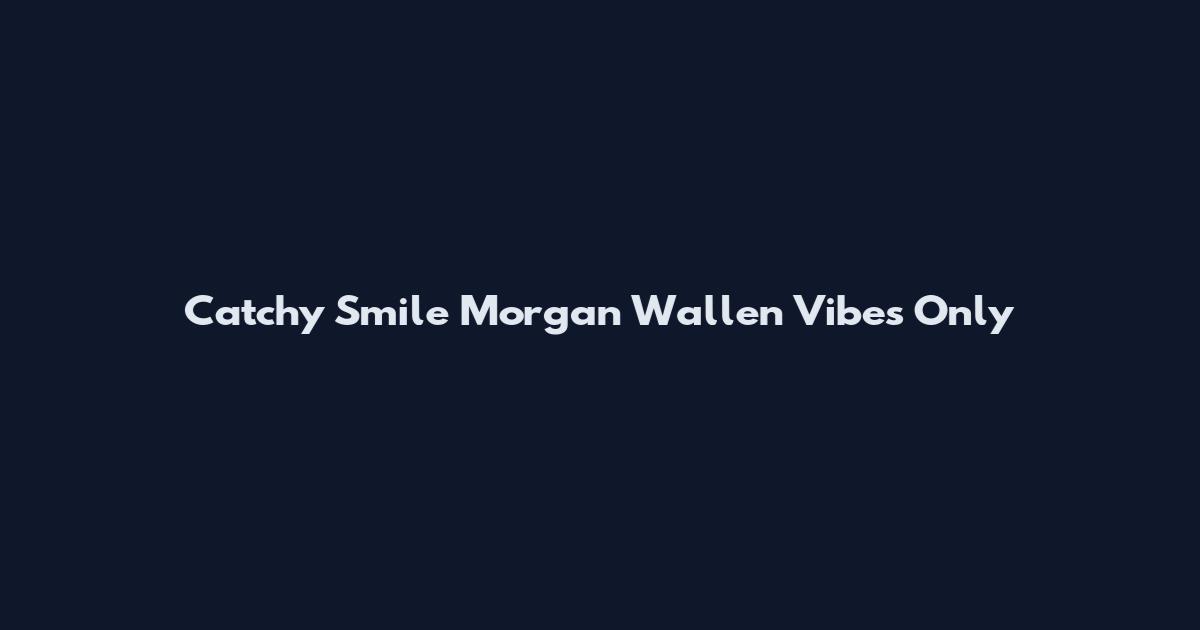 Catchy Smile Morgan Wallen Vibes Only