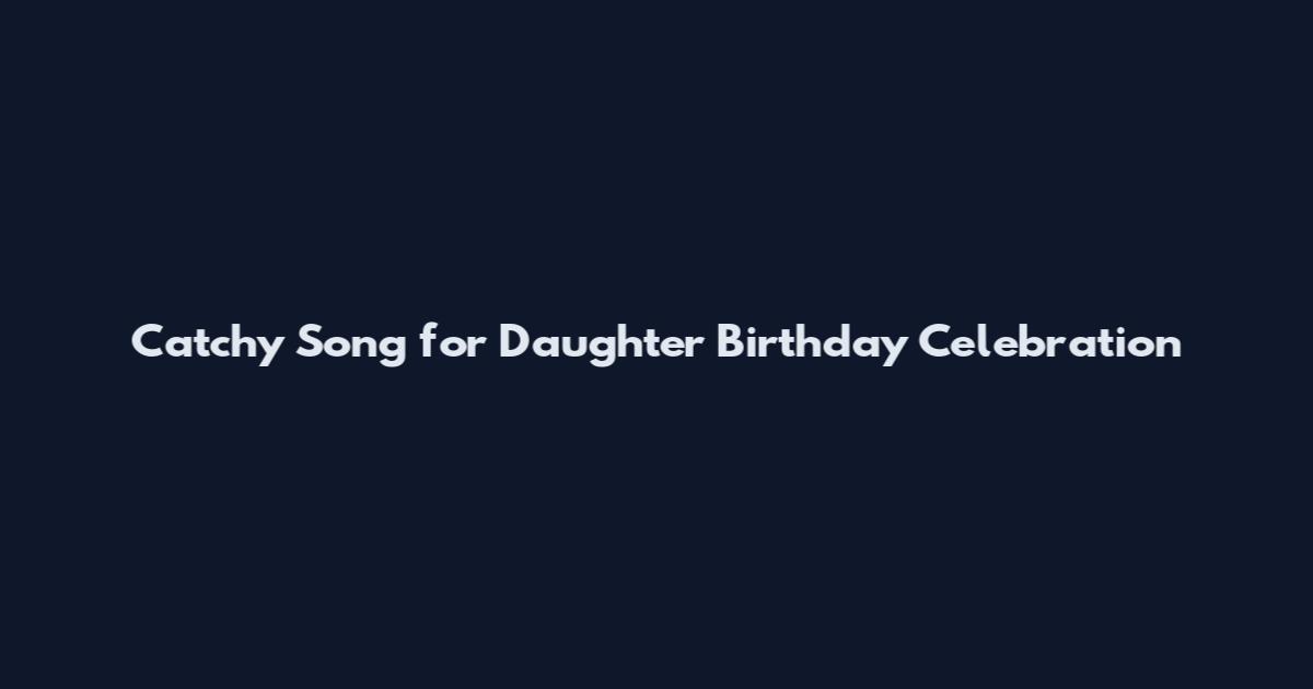 Catchy Song for Daughter Birthday Celebration