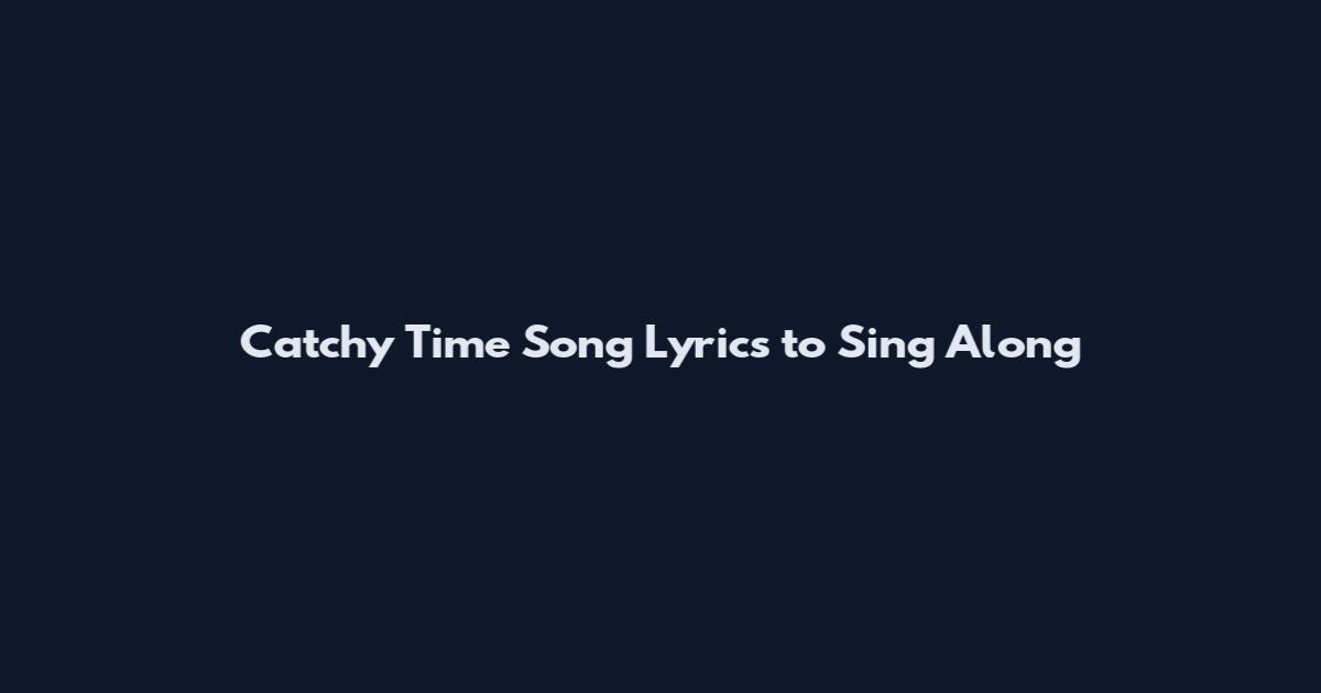 Catchy Time Song Lyrics to Sing Along