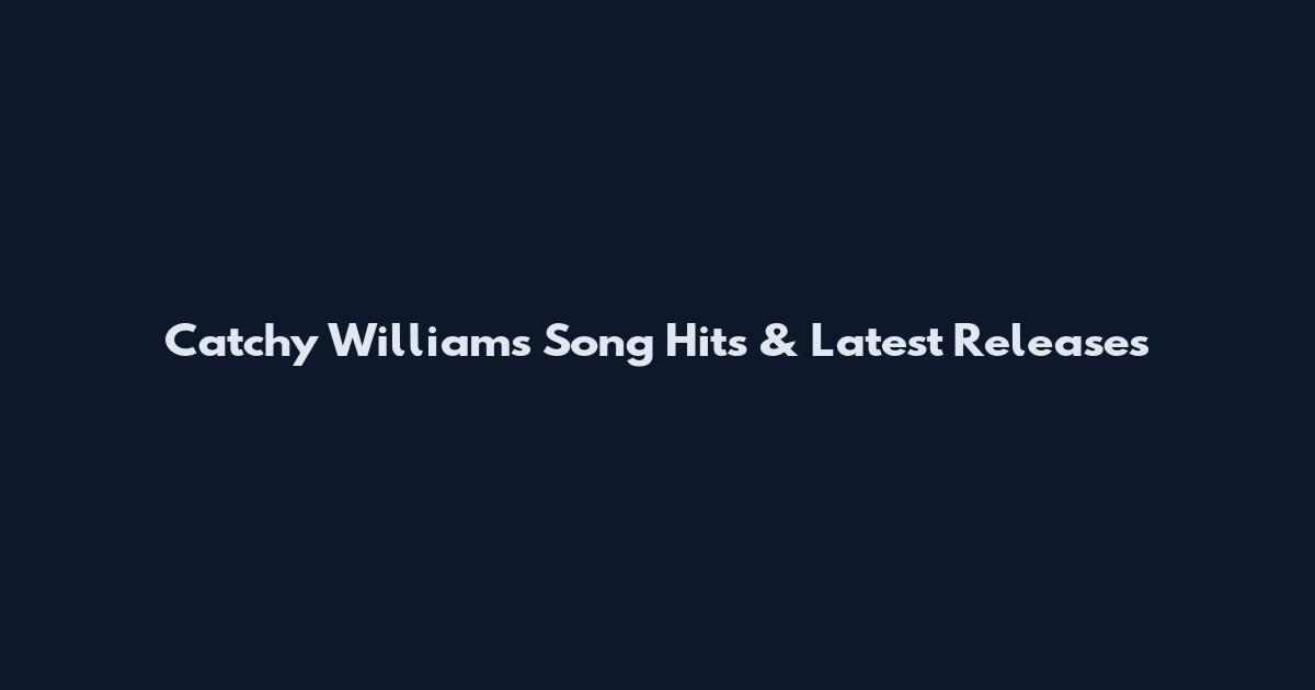 Catchy Williams Song Hits & Latest Releases