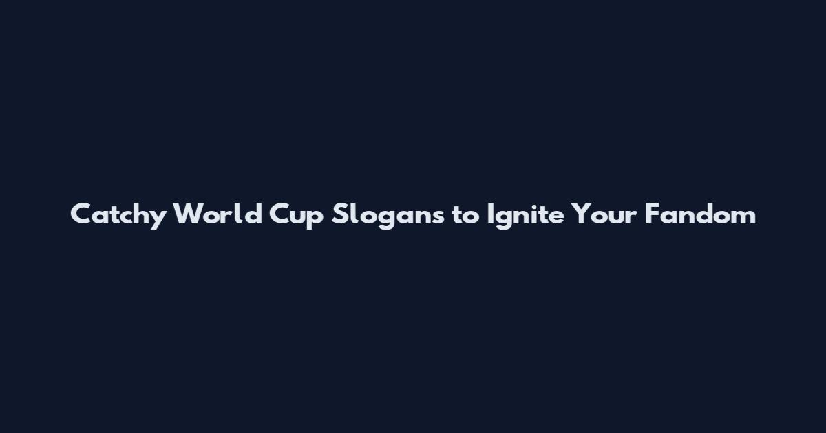 Catchy World Cup Slogans to Ignite Your Fandom