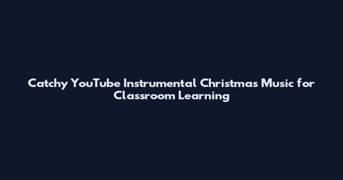 Catchy YouTube Instrumental Christmas Music for Classroom Learning