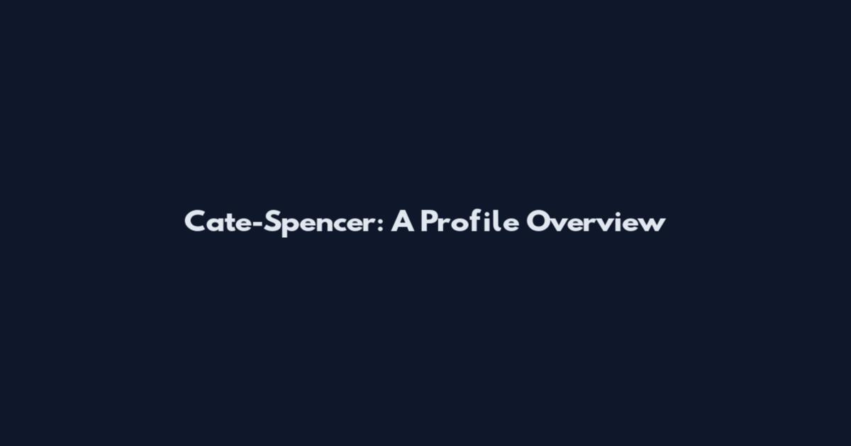 Cate-Spencer: A Profile Overview