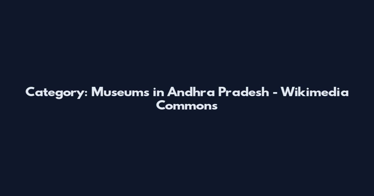 Category: Museums in Andhra Pradesh - Wikimedia Commons