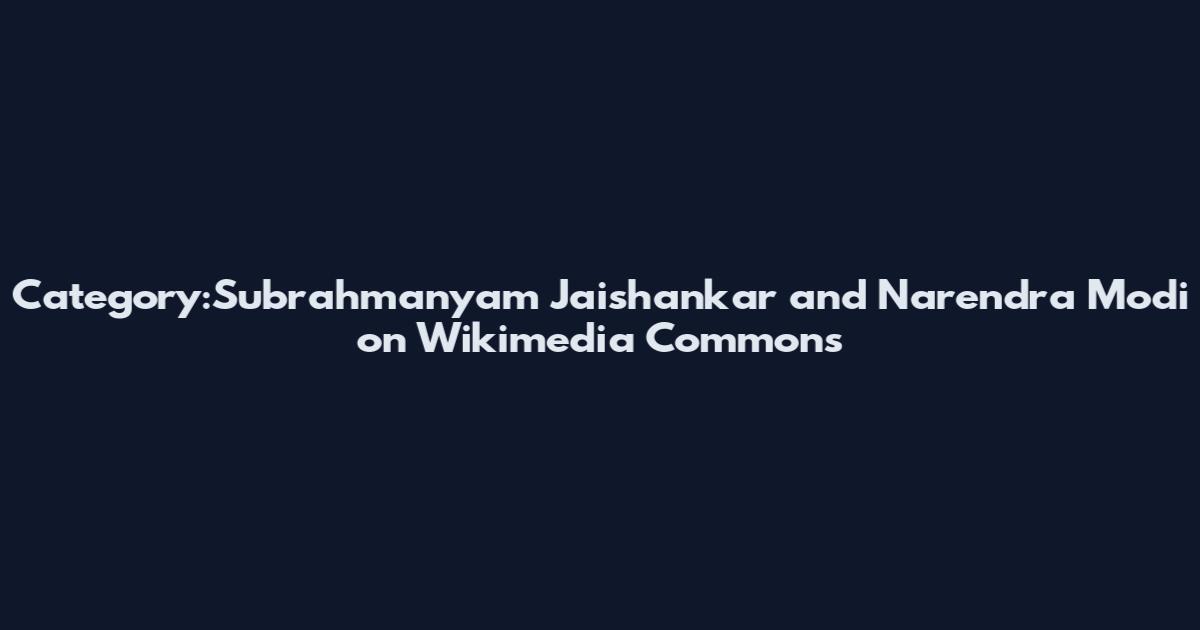 Category:Subrahmanyam Jaishankar and Narendra Modi on Wikimedia Commons