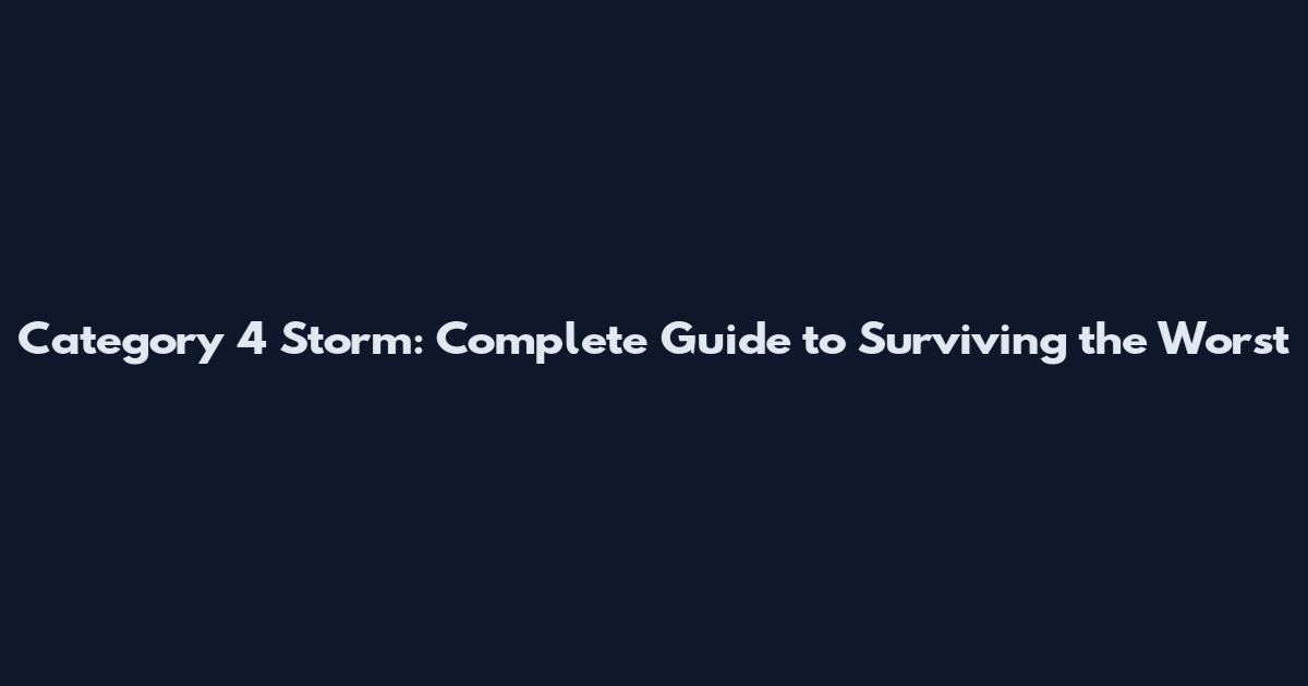 Category 4 Storm: Complete Guide to Surviving the Worst
