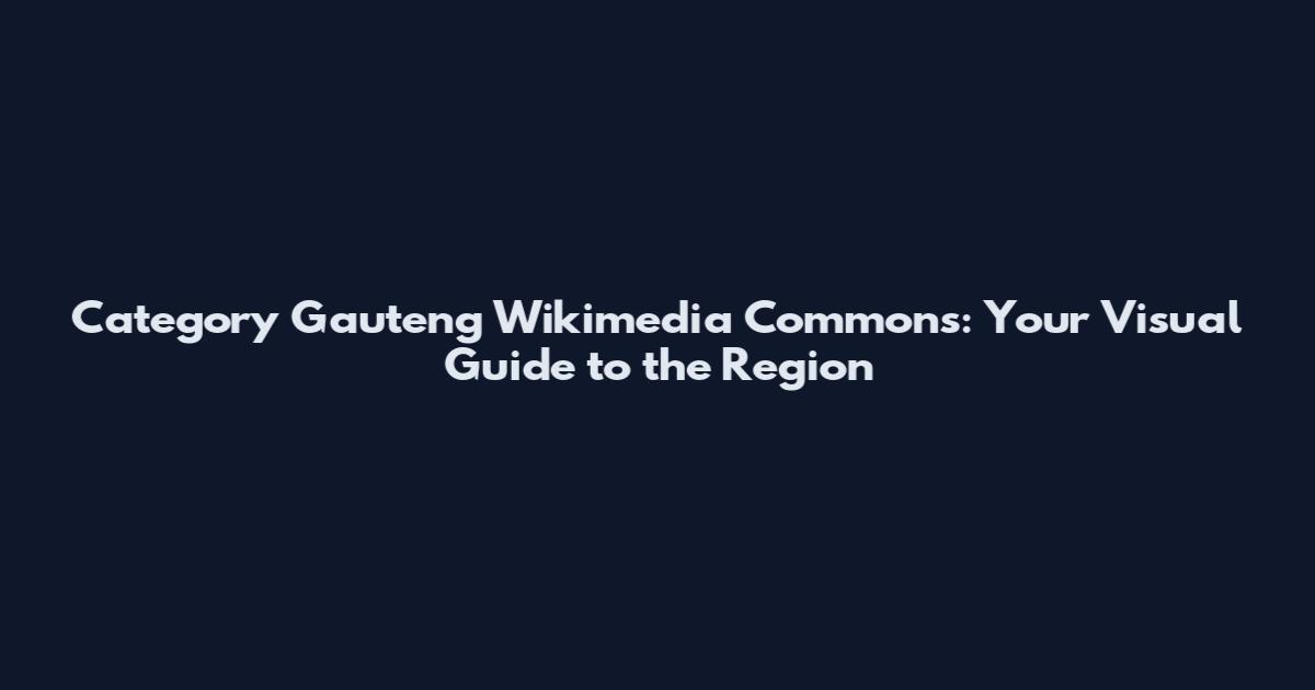 Category Gauteng Wikimedia Commons: Your Visual Guide to the Region