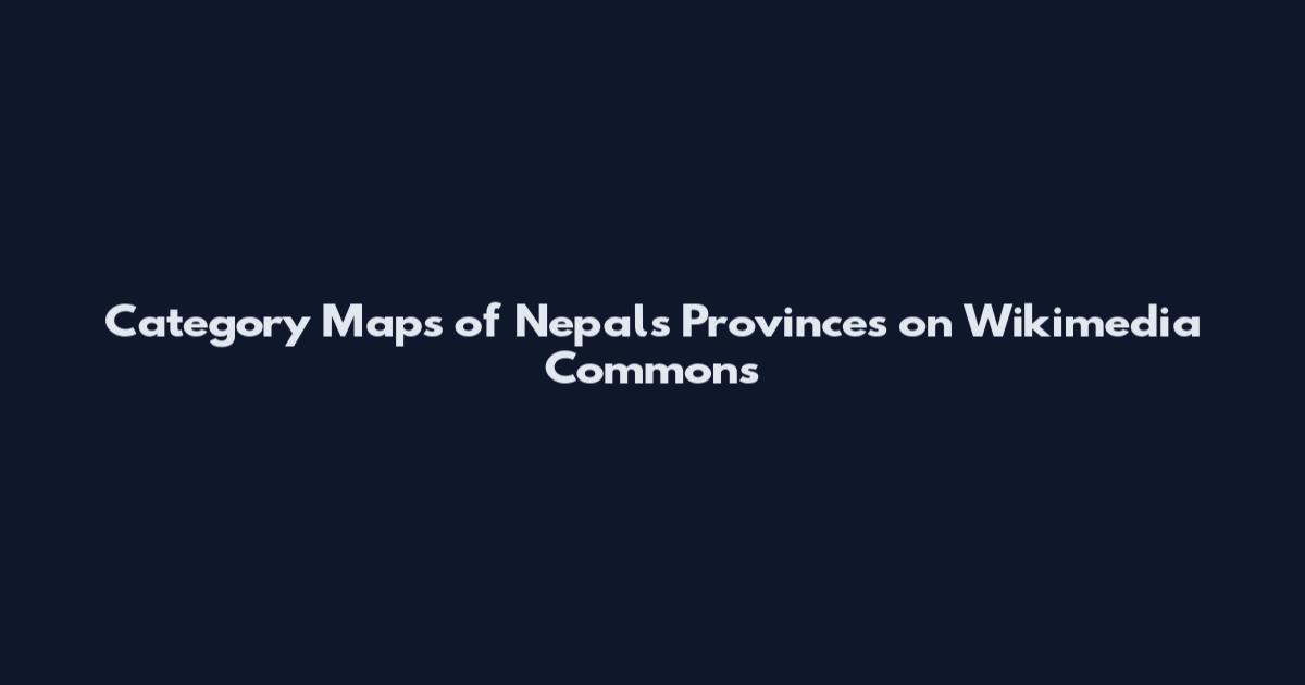Category Maps of Nepal's Provinces on Wikimedia Commons