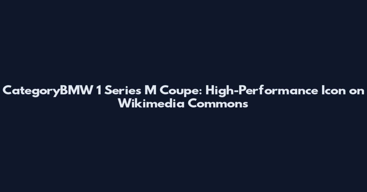 CategoryBMW 1 Series M Coupe: High-Performance Icon on Wikimedia Commons