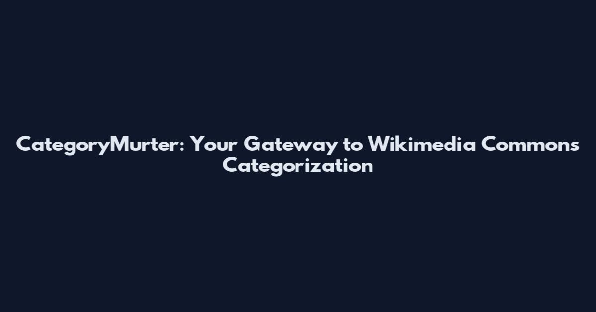 CategoryMurter: Your Gateway to Wikimedia Commons Categorization