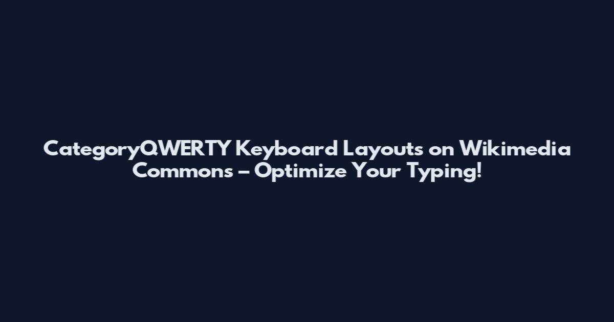CategoryQWERTY Keyboard Layouts on Wikimedia Commons – Optimize Your Typing!