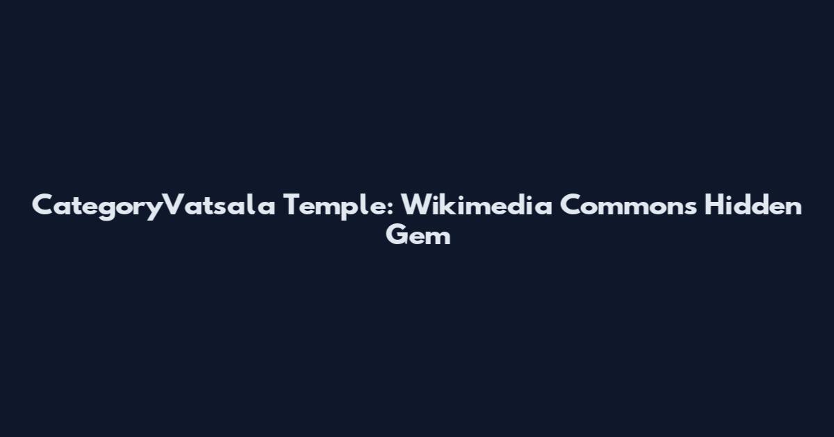 CategoryVatsala Temple: Wikimedia Commons' Hidden Gem