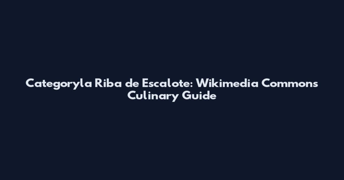 Categoryla Riba de Escalote: Wikimedia Commons Culinary Guide