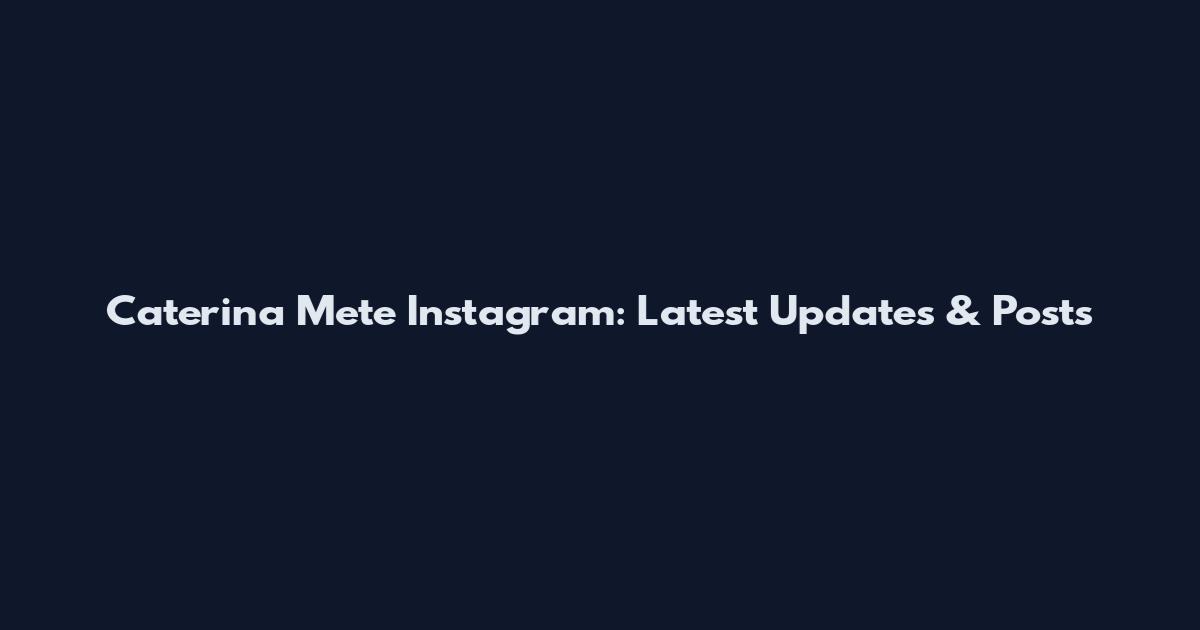 Caterina Mete Instagram: Latest Updates & Posts