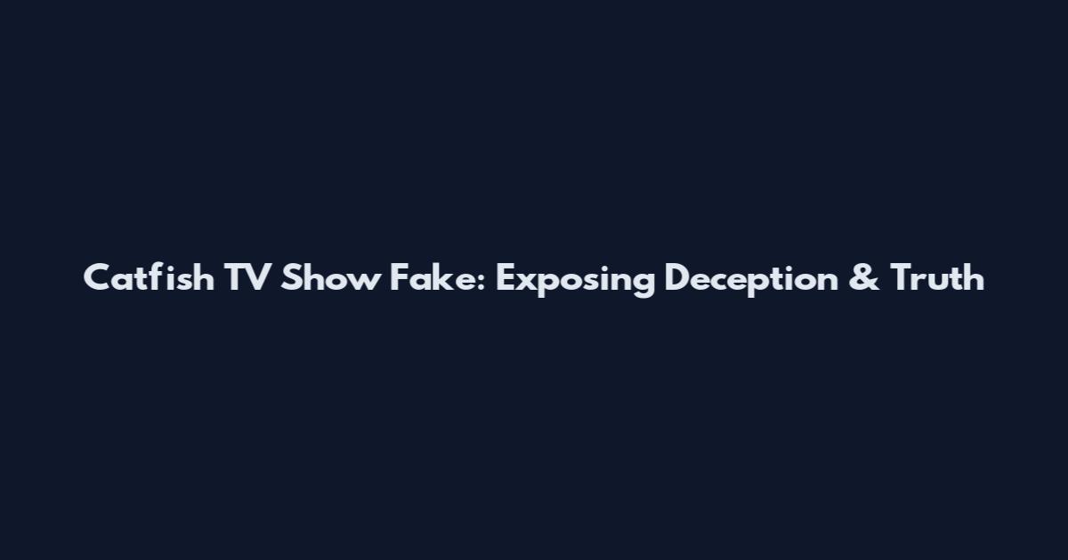 Catfish TV Show Fake: Exposing Deception & Truth
