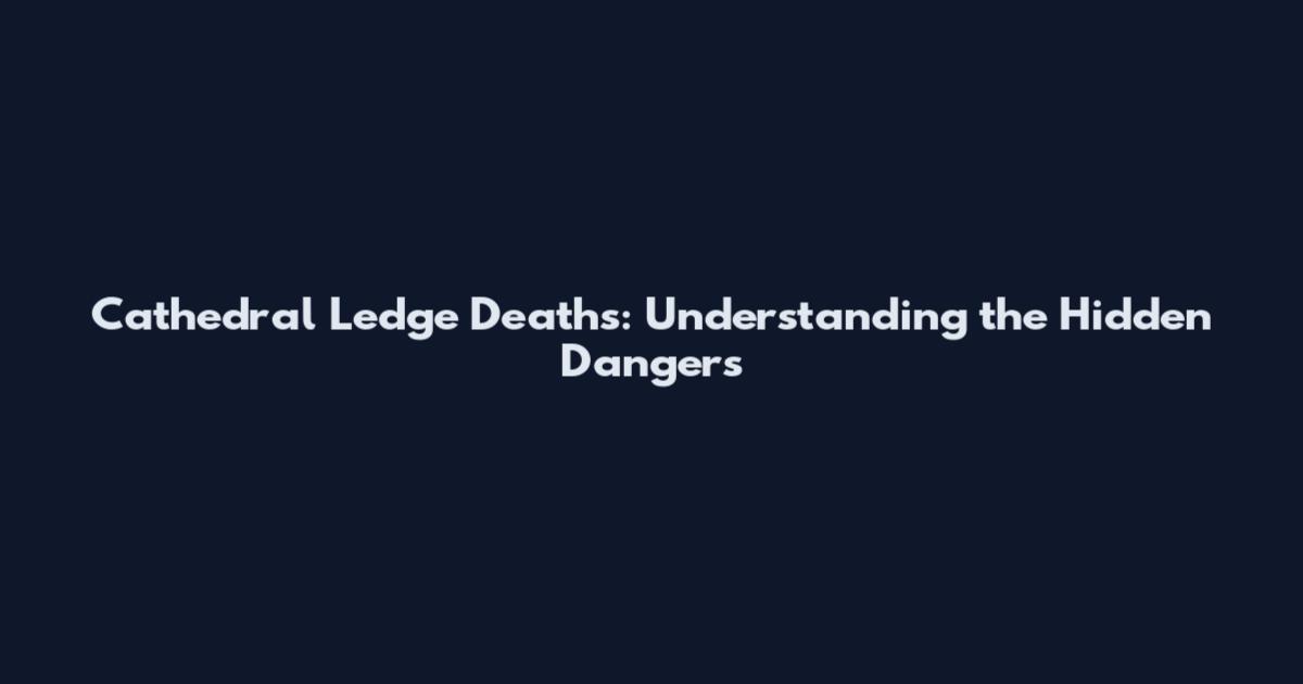 Cathedral Ledge Deaths: Understanding the Hidden Dangers