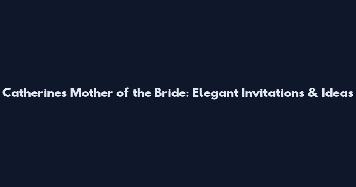 Catherine's Mother of the Bride: Elegant Invitations & Ideas