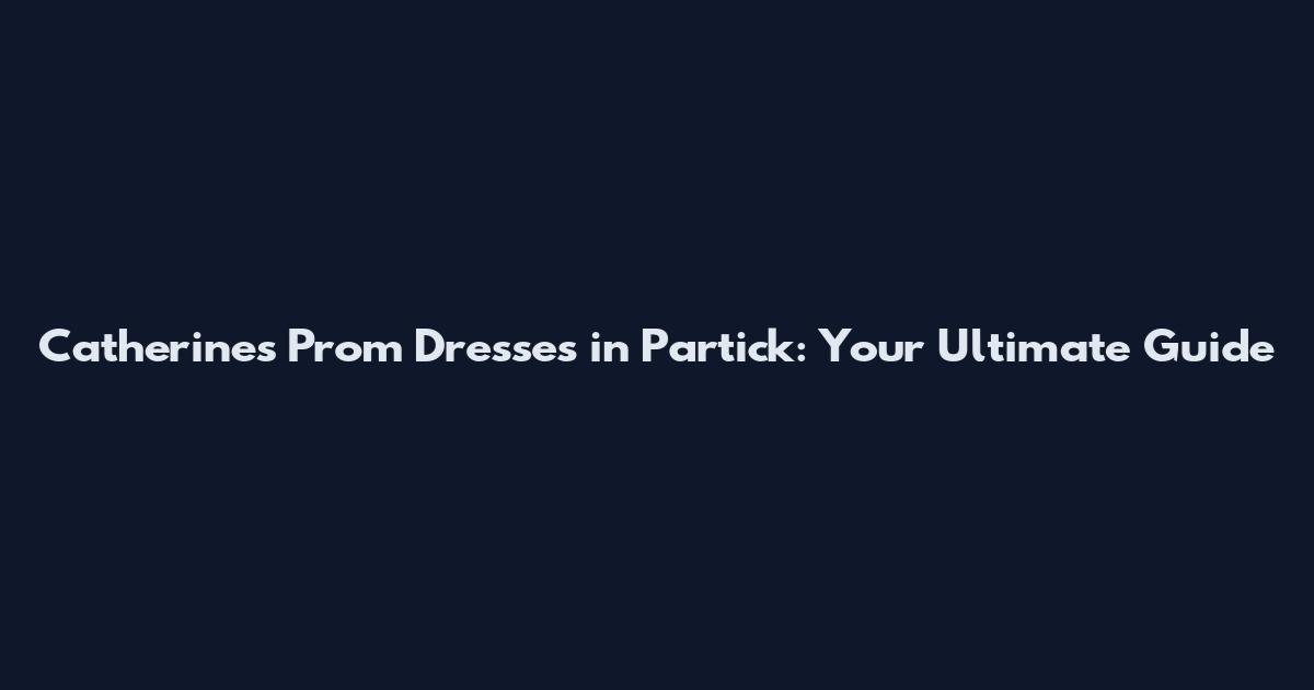 Catherine's Prom Dresses in Partick: Your Ultimate Guide