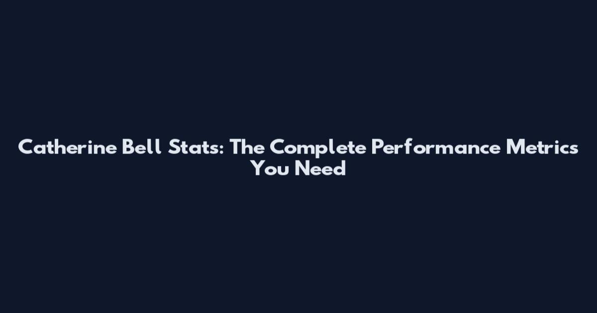 Catherine Bell Stats: The Complete Performance Metrics You Need
