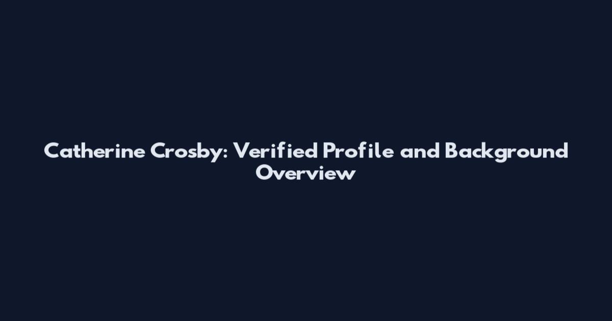 Catherine Crosby: Verified Profile and Background Overview