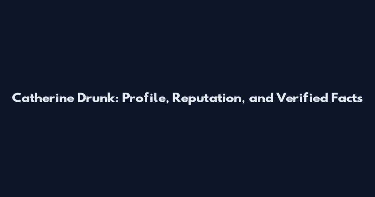 Catherine Drunk: Profile, Reputation, and Verified Facts