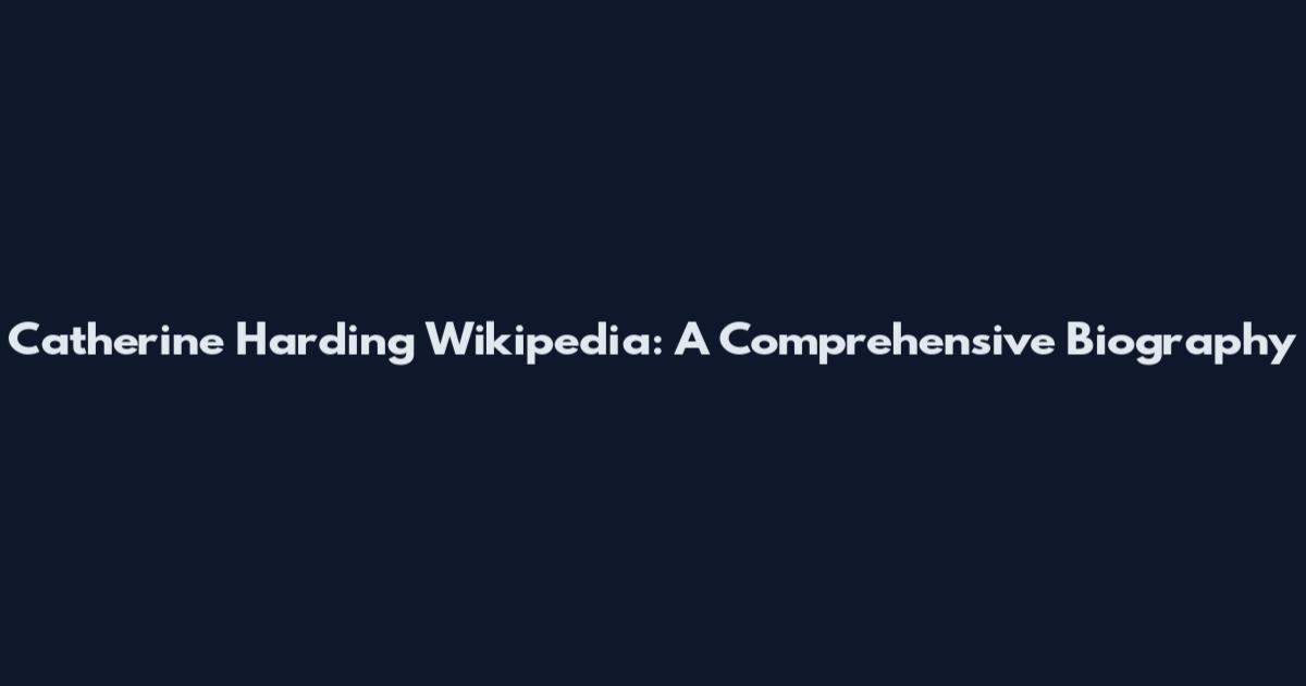 Catherine Harding Wikipedia: A Comprehensive Biography