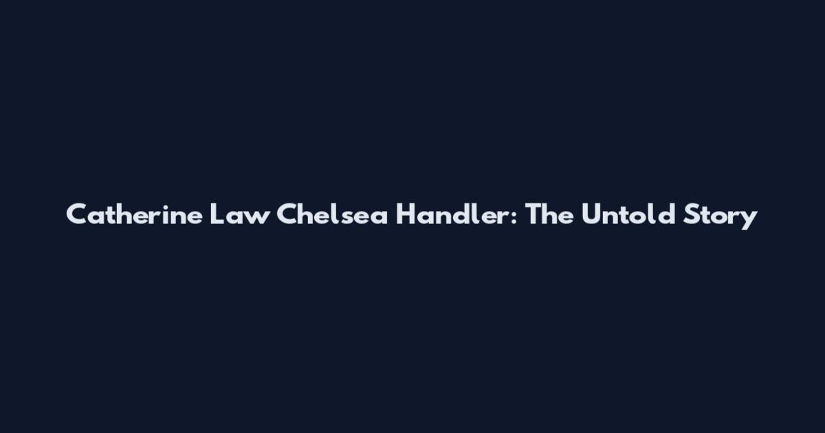 Catherine Law Chelsea Handler: The Untold Story