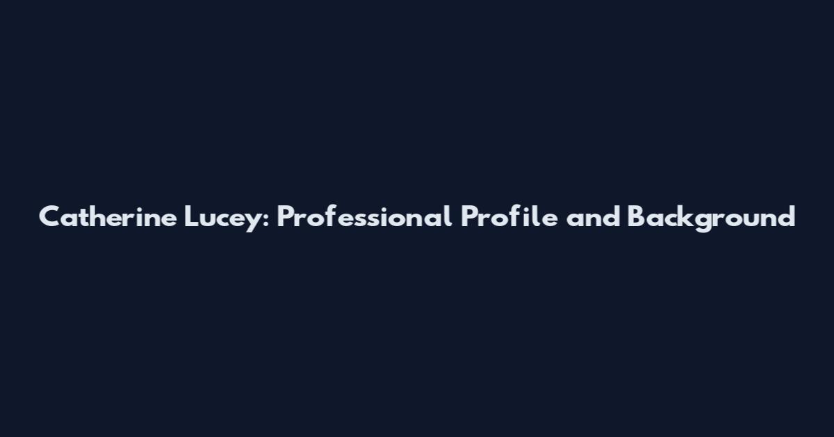 Catherine Lucey: Professional Profile and Background