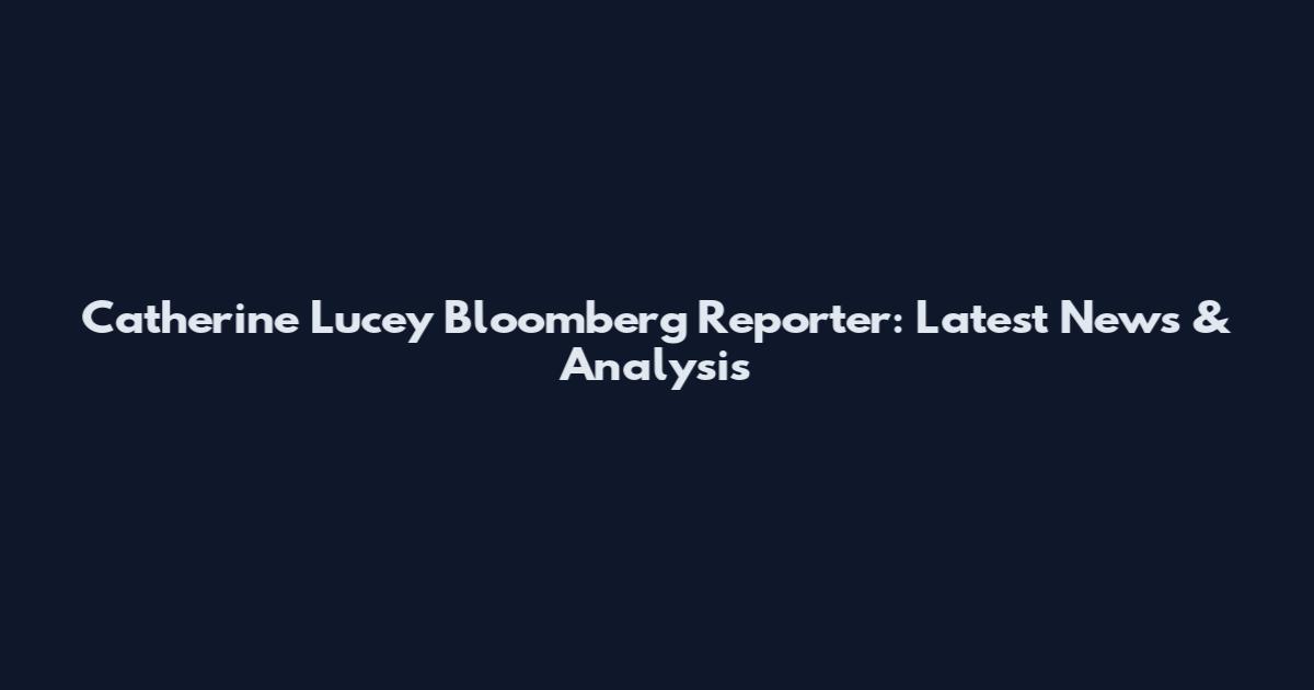 Catherine Lucey Bloomberg Reporter: Latest News & Analysis