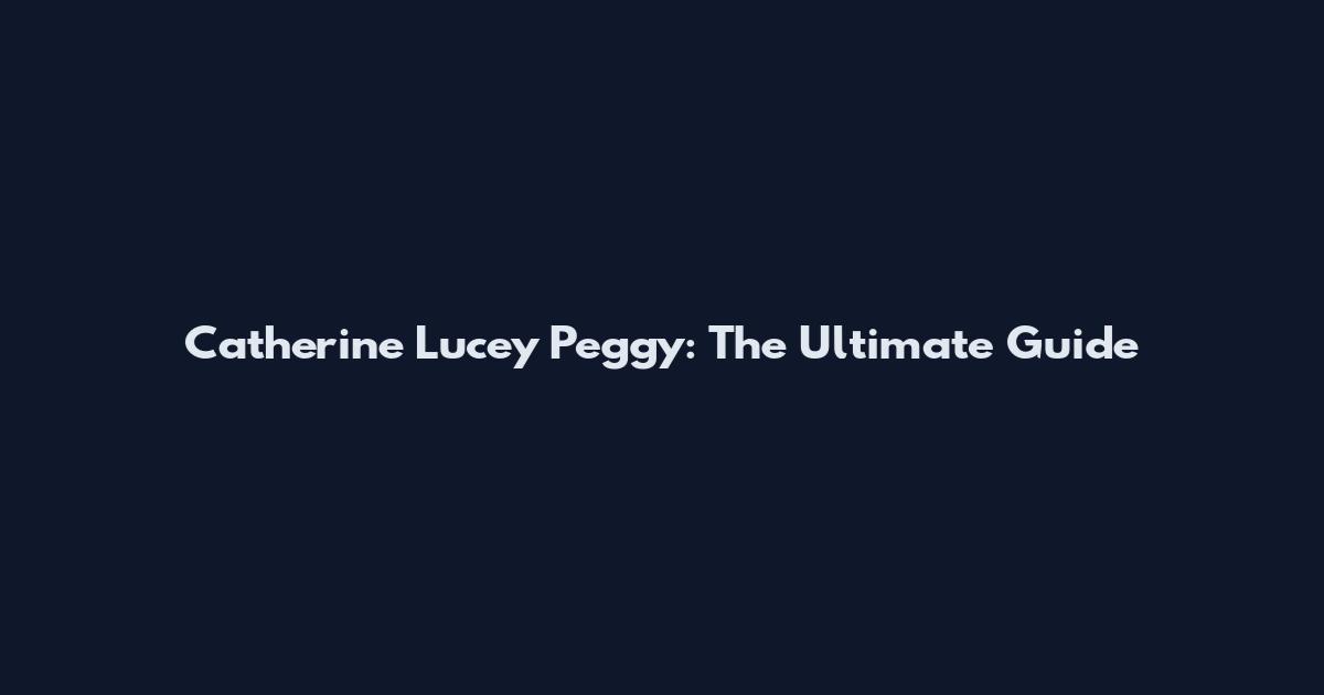 Catherine Lucey Peggy: The Ultimate Guide
