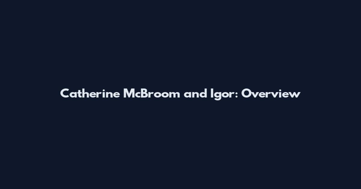 Catherine McBroom and Igor: Overview