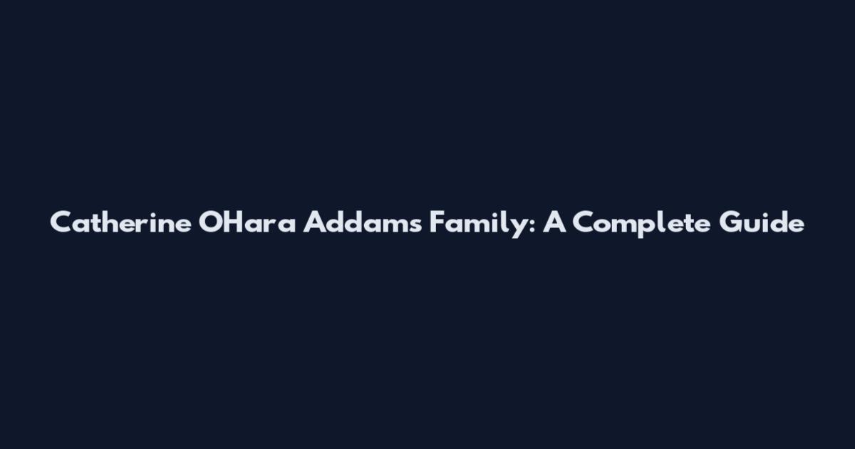 Catherine O'Hara Addams Family: A Complete Guide
