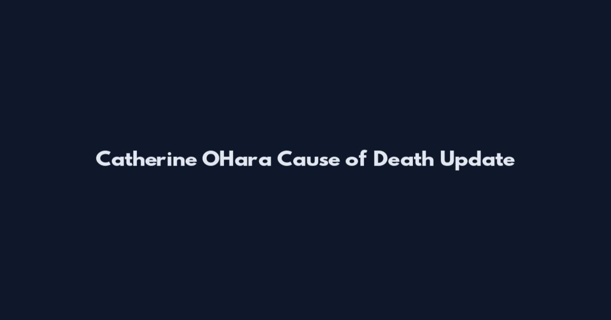 Catherine O'Hara Cause of Death Update
