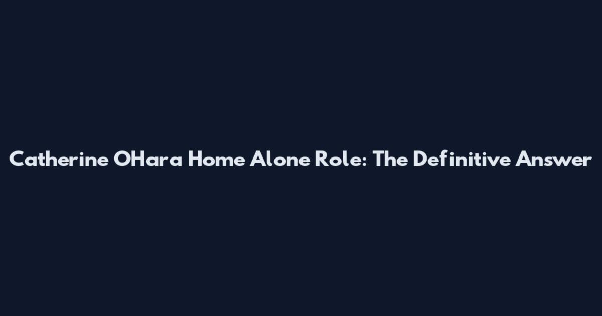 Catherine O'Hara Home Alone Role: The Definitive Answer