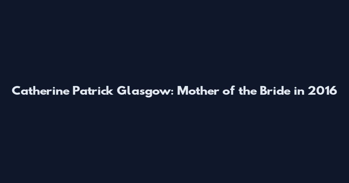 Catherine Patrick Glasgow: Mother of the Bride in 2016