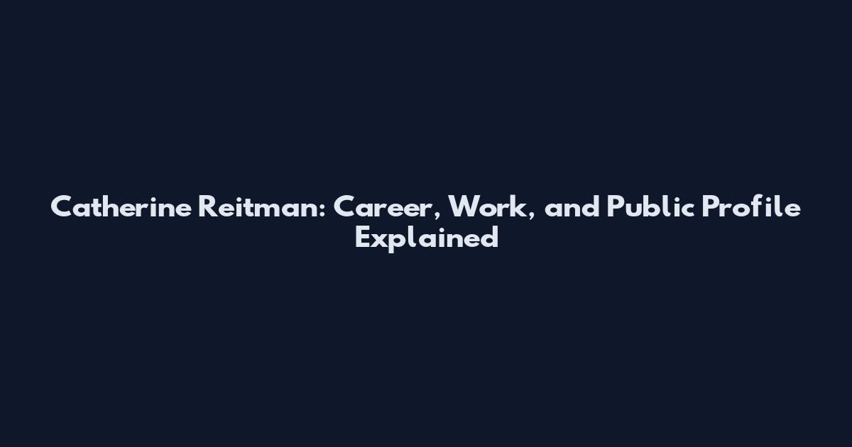 Catherine Reitman: Career, Work, and Public Profile Explained