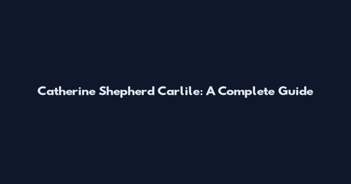 Catherine Shepherd Carlile: A Complete Guide