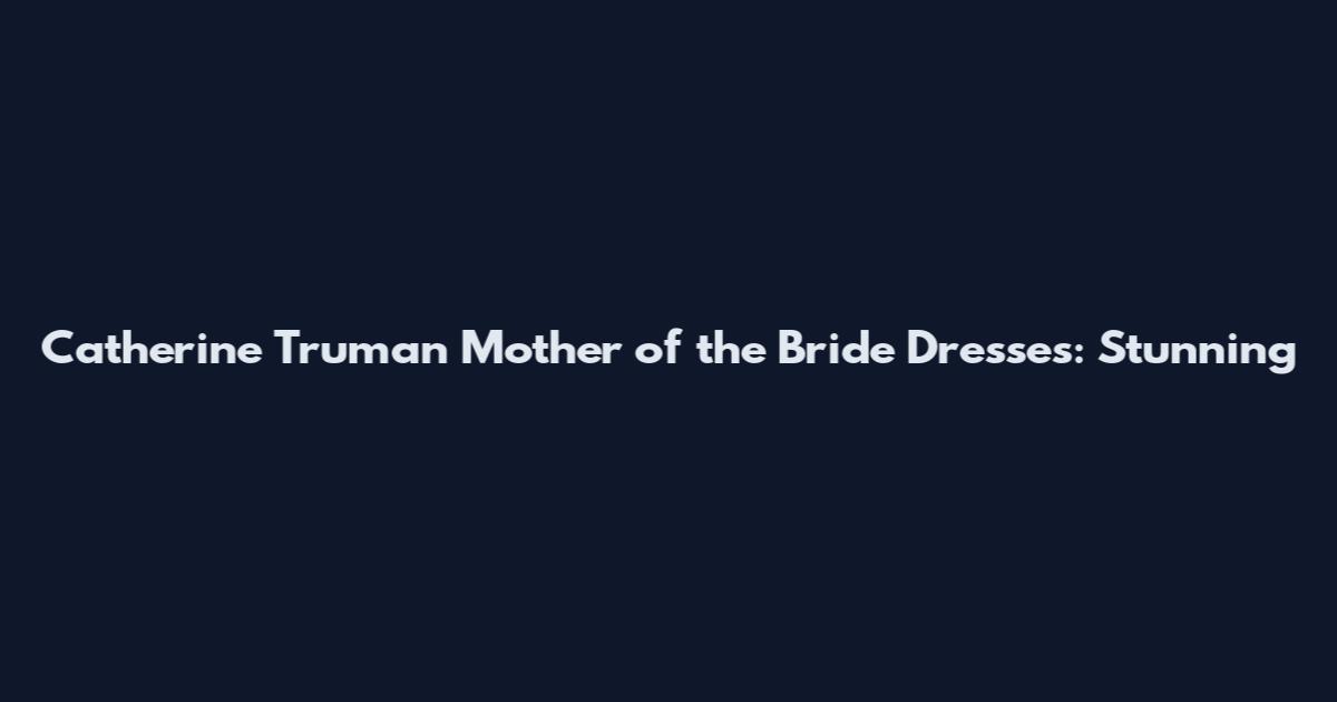 Catherine Truman Mother of the Bride Dresses: Stunning