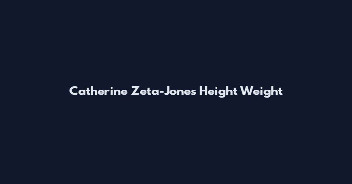 Catherine Zeta-Jones Height Weight