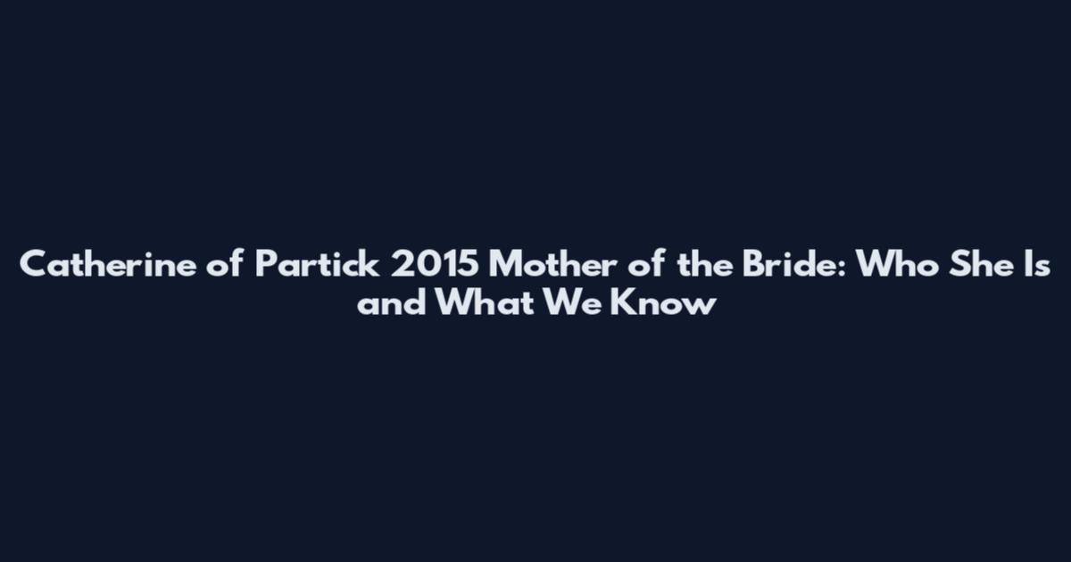 Catherine of Partick 2015 Mother of the Bride: Who She Is and What We Know