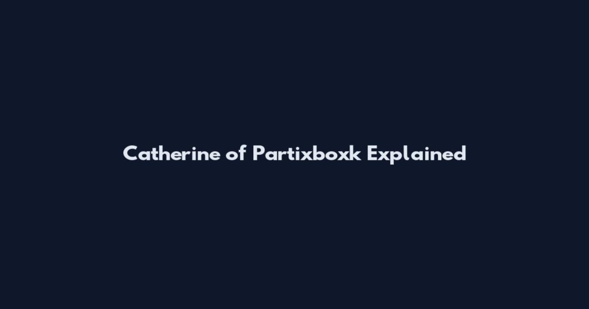 Catherine of Partixboxk Explained
