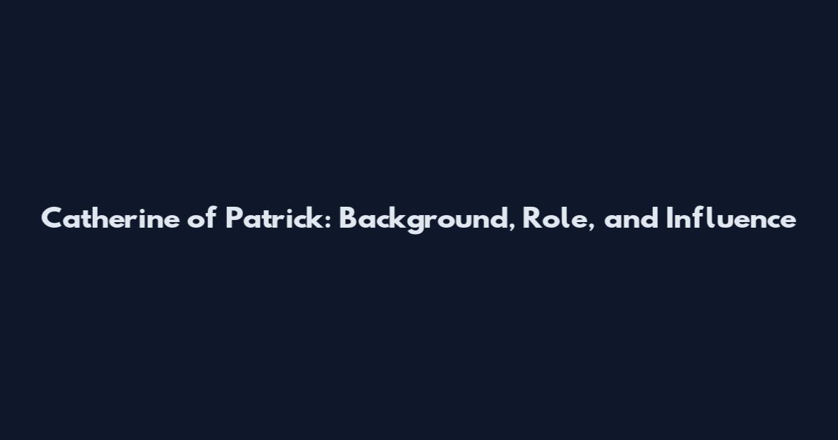 Catherine of Patrick: Background, Role, and Influence