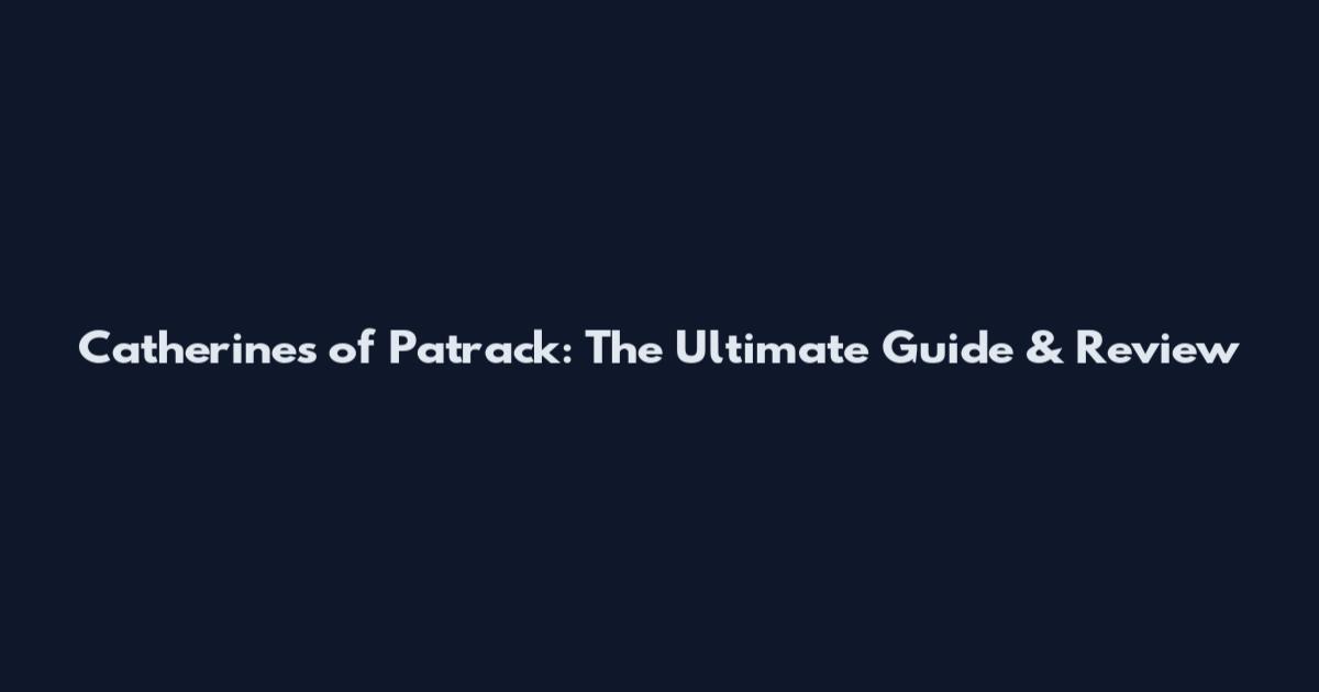 Catherines of Patrack: The Ultimate Guide & Review